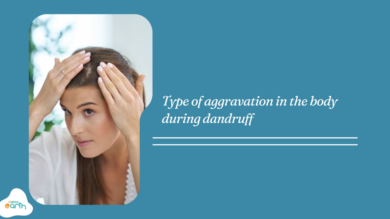 Type of aggravation in the body during dandruff