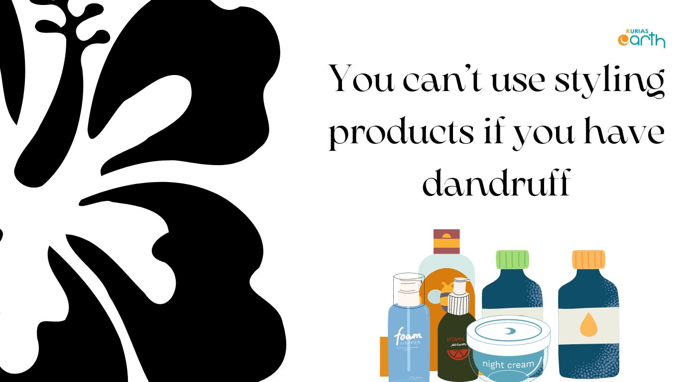 You cannot use styling products if you have dandruff